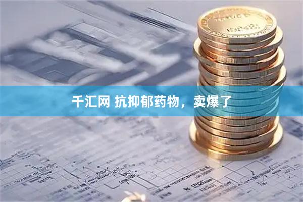 千汇网 抗抑郁药物，卖爆了