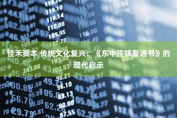 佳禾资本 传统文化复兴：《东中庄嫁娶通书》的现代启示