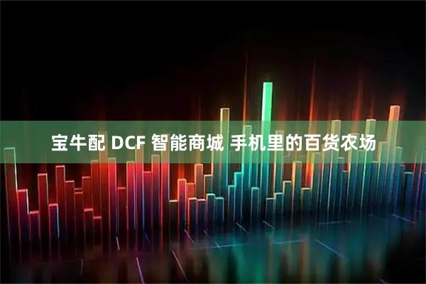 宝牛配 DCF 智能商城 手机里的百货农场